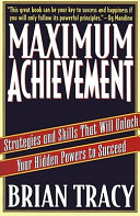 Maximum achievement : the proven system of strategies and skills that will unlock your hidden powers to succeed