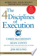 The 4 disciplines of execution : achieving your wildly important goals