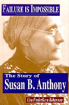 Failure Is Impossible : the story of Susan B. Anthony